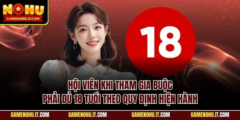 Hội viên khi tham gia buộc phải đủ 18 tuổi theo quy định hiện hành
