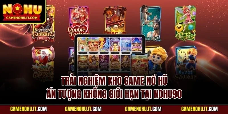 Trải nghiệm kho game nổ hũ ấn tượng không giới hạn tại Nohu90